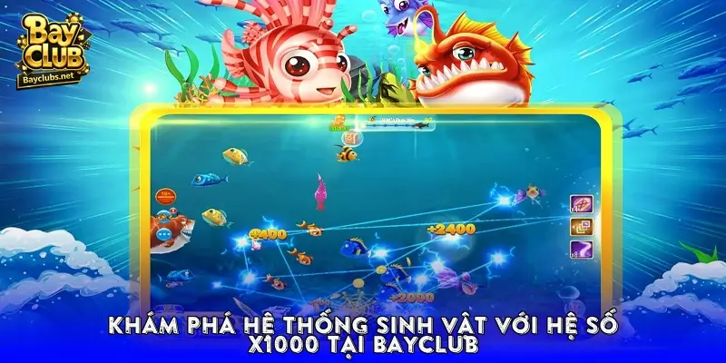 Khám phá hệ thống sinh vật với hệ số X1000 tại BayClub