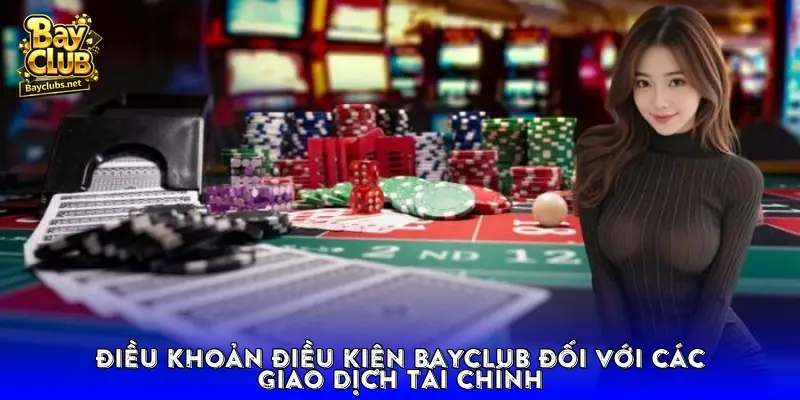 Điều khoản Điều kiện BayClub đối với các giao dịch tài chính
