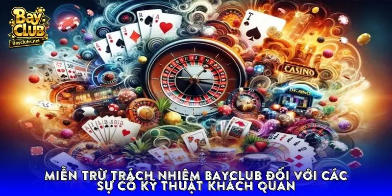 Miễn trừ trách nhiệm BayClub đối với các sự cố kỹ thuật khách quan
