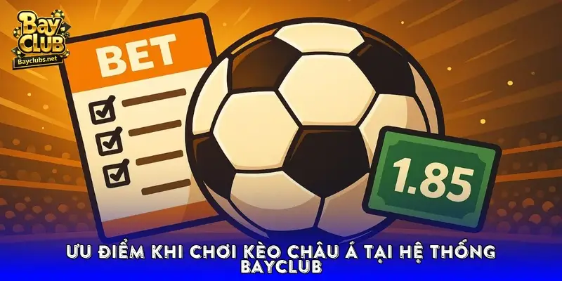 Ưu điểm khi chơi Kèo châu Á tại hệ thống Bayclub