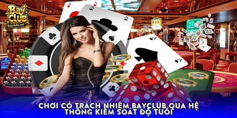 Chơi có trách nhiệm BayClub qua hệ thống kiểm soát độ tuổi Chơi có trách nhiệm BayClub qua hệ thống kiểm soát độ tuổi